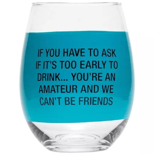 Wine Glass - If You Have to Ask if It's Too Early to Drink- You're an Amateur - Giftscircle